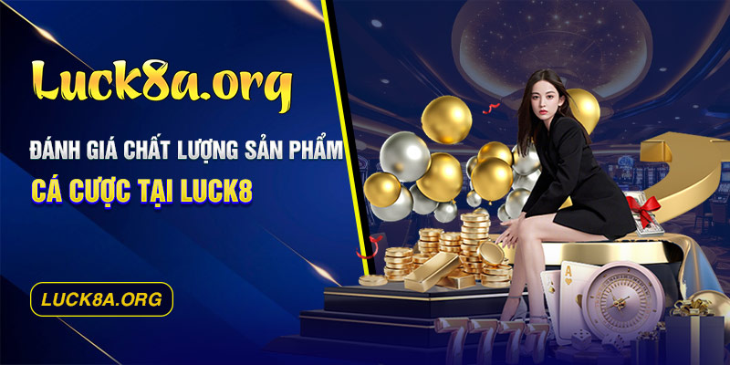 Đánh giá chất lượng sản phẩm cá cược tại Luck8