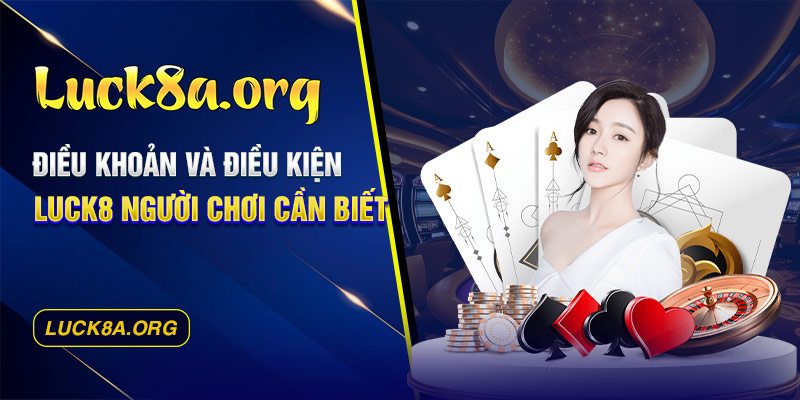 Điều khoản và điều kiện Luck8 người chơi cần biết