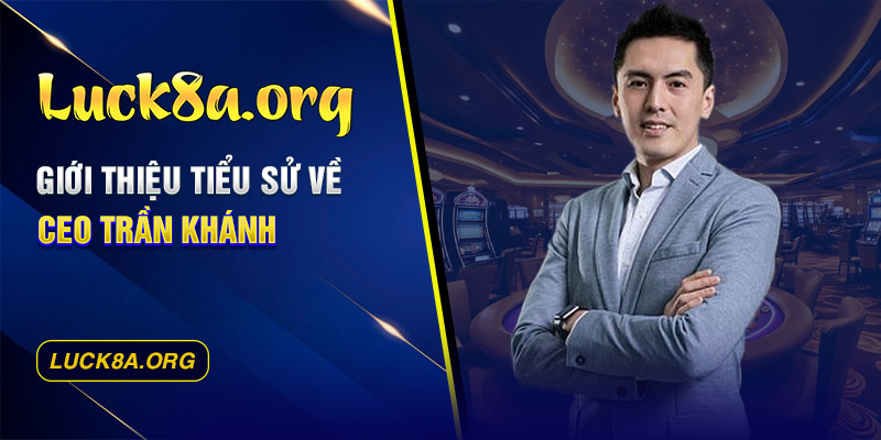 Giới thiệu tiểu sử về CEO Trần Khánh