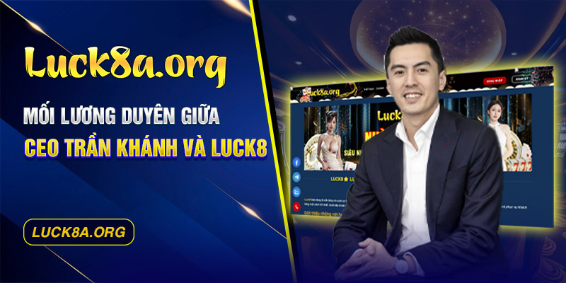 Mối lương duyên giữa CEO Trần Khánh và Luck8