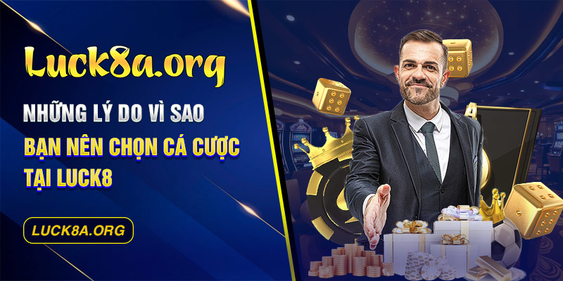 Những lý do vì sao bạn nên chọn cá cược tại Luck8