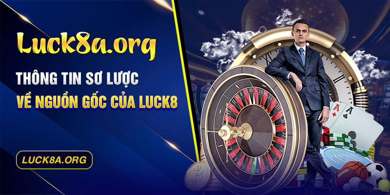 Thông tin sơ lược về nguồn gốc của Luck8