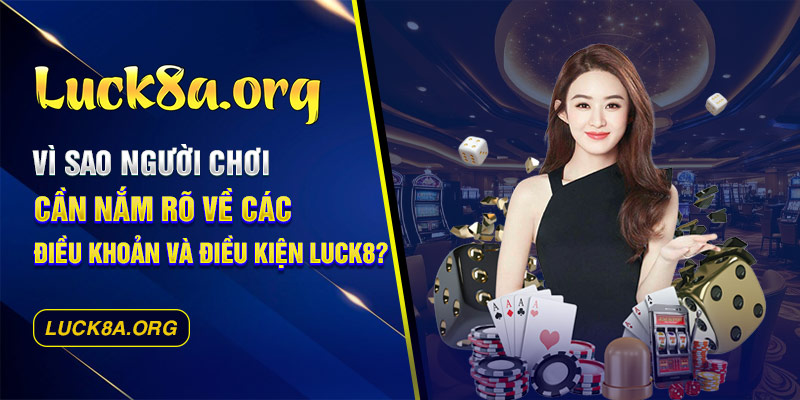 Vì sao người chơi cần nắm rõ về các điều khoản và điều kiện Luck8?