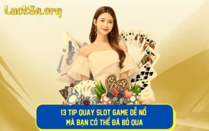 13 Tip Quay Slot Game Dễ Nổ Mà Bạn Có Thể Đã Bỏ Qua