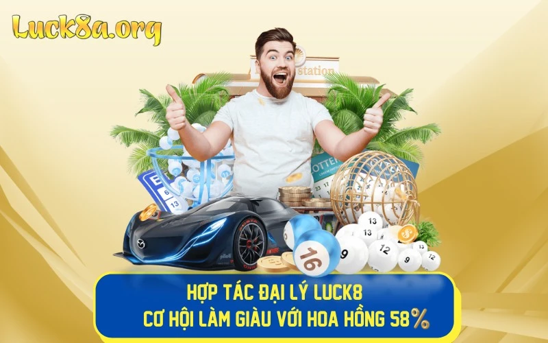 Hợp Tác Đại Lý LUCK8 - Cơ Hội Làm Giàu Với Hoa Hồng 58%