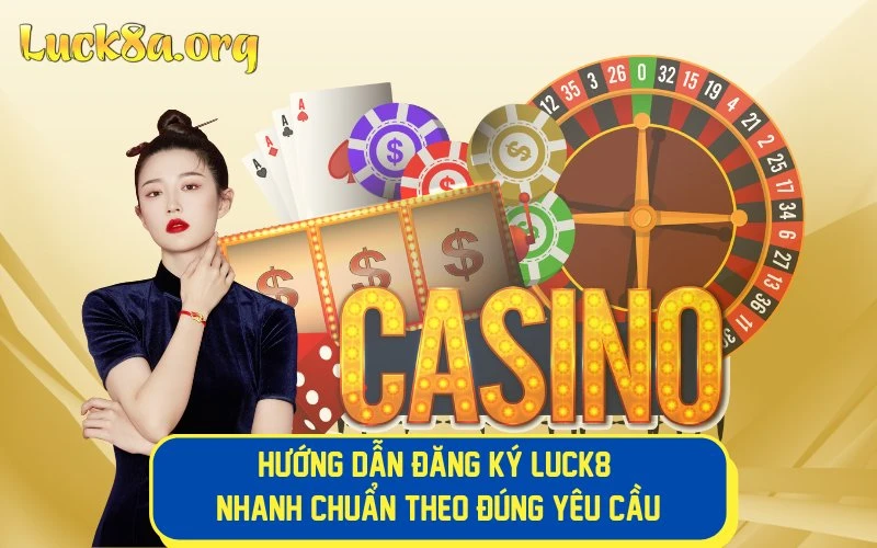 Hướng Dẫn Đăng Ký LUCK8 Nhanh Chuẩn Theo Đúng Yêu Cầu