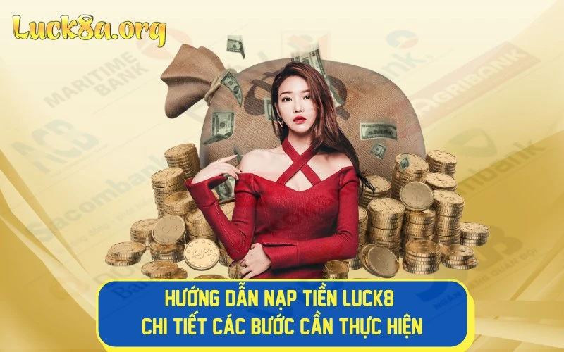 Hướng Dẫn Nạp Tiền LUCK8 - Chi Tiết Các Bước Cần Thực Hiện