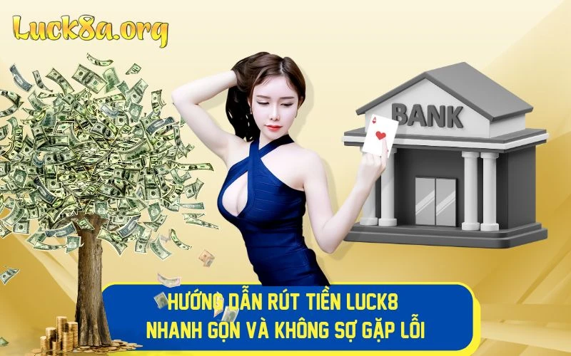 Hướng Dẫn Rút Tiền LUCK8 Nhanh Gọn Và Không Sợ Gặp Lỗi