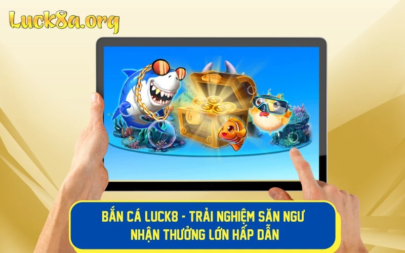 Bắn cá LUCK8 điểm đến giải trí hấp dẫn cho mọi game thủ