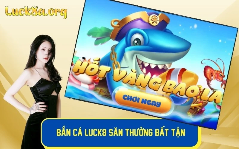 Bắn cá LUCK8 săn thưởng bất tận kho báu dưới lòng đại dương