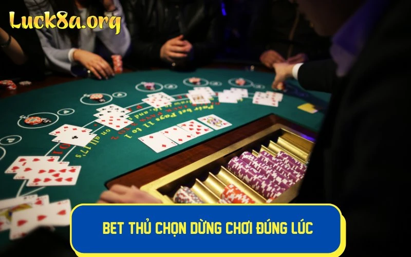 Bet thủ chọn dừng chơi đúng lúc để tối ưu lợi nhuận