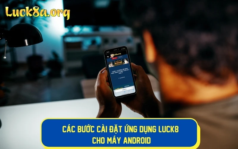 Các bước cài đặt ứng dụng LUCK8 cho máy Android