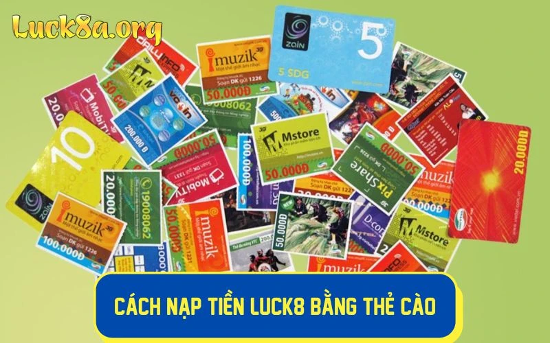 Cách nạp tiền Luck8 bằng thẻ cào