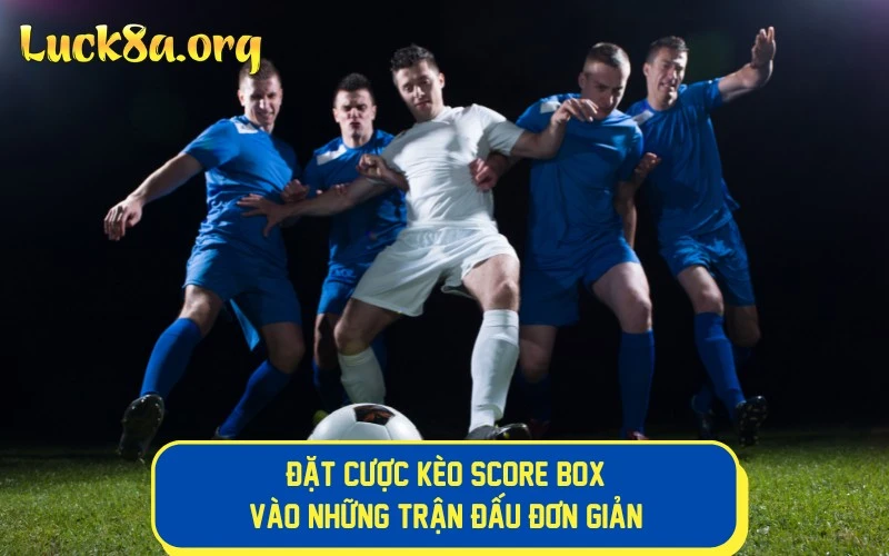 Cược thủ chọn đặt cược kèo Score Box vào trận đấu đơn giản