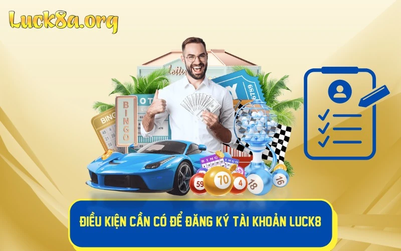 Điều kiện cần có để đăng ký tài khoản LUCK8