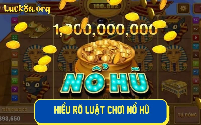 Bet thủ cần hiểu rõ luật chơi nổ hũ​  tại Luck8