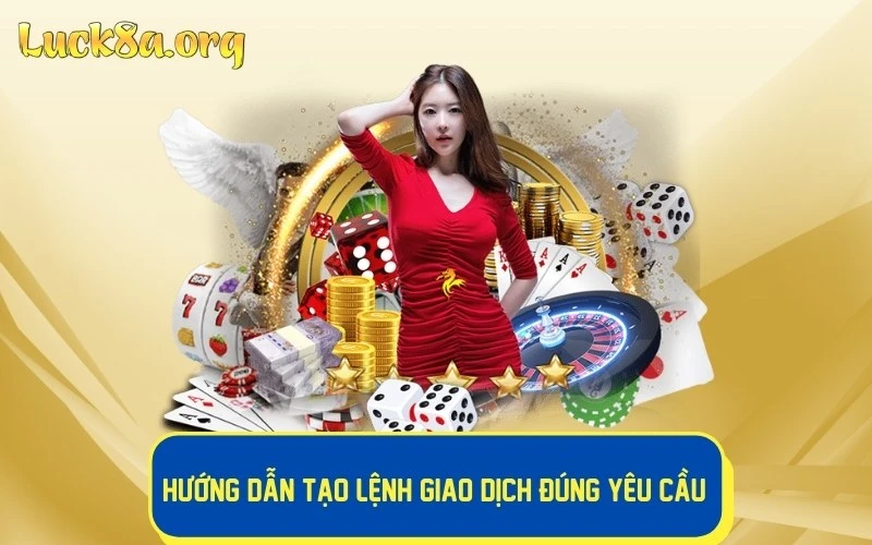 Hướng dẫn tạo lệnh giao dịch đúng yêu cầu