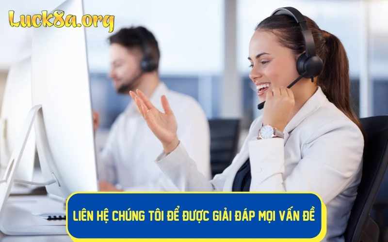 Liên hệ chúng tôi để được giải đáp mọi vấn đề