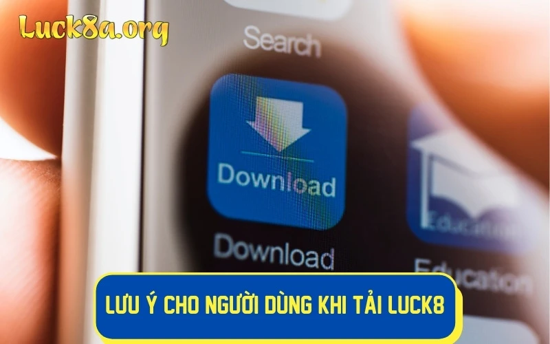 Lưu ý cho người dùng khi tải LUCK8