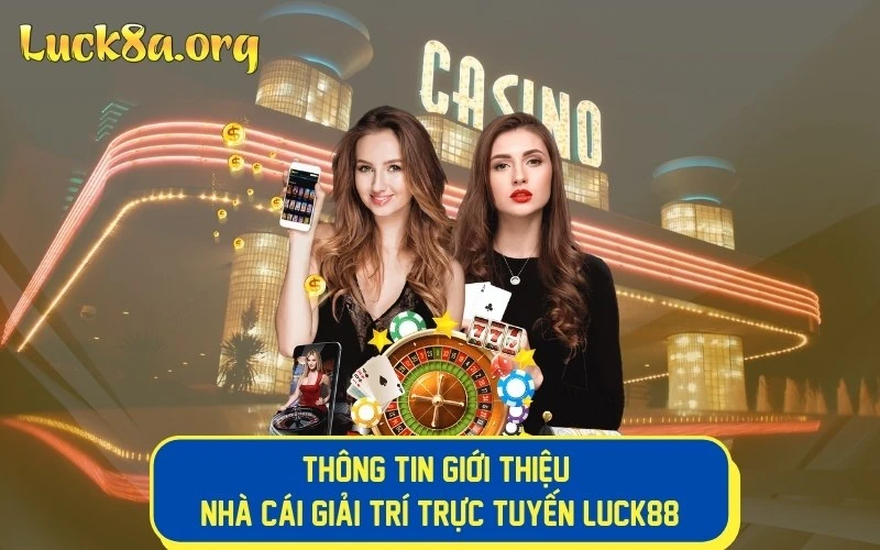 Thông tin giới thiệu nhà cái giải trí trực tuyến LUCK88