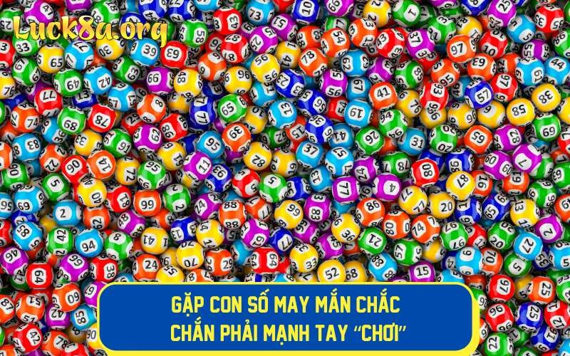 Gặp con số may mắn chắc chắn phải mạnh tay “chơi”