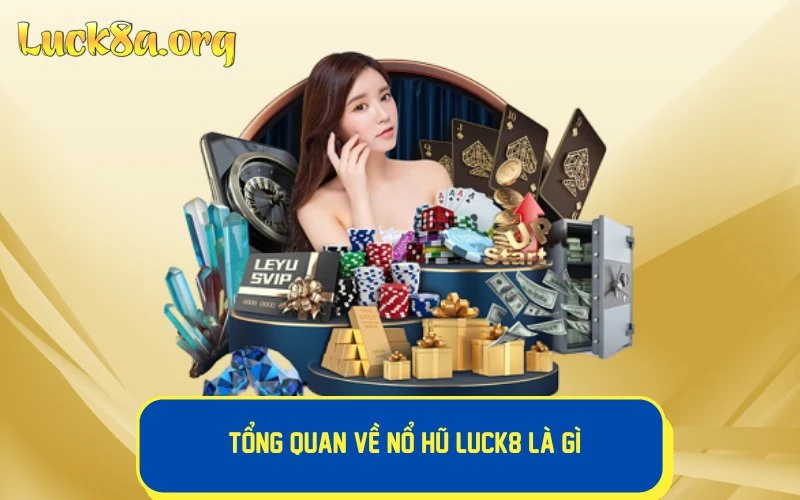 Bet thủ tìm hiểu tổng quan về sảnh cược nổ hũ LUCK8