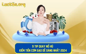 9 Tip Quay Nổ Hũ Kiếm Tiền Cơm Gạo Dễ Dàng Nhất 2024