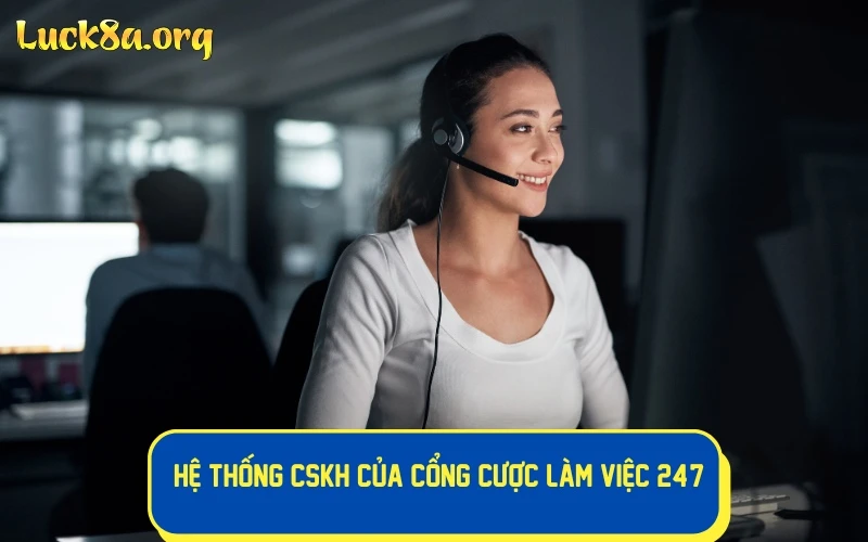 Hệ thống CSKH của game sân cược LUCK8 làm việc 24/7 