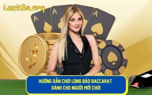 Hướng Dẫn Chơi Long Bảo Baccarat Dành Cho Người Mới Chơi