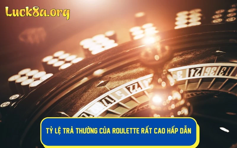 Tỷ lệ trả thưởng của roulette rất cao, hấp dẫn