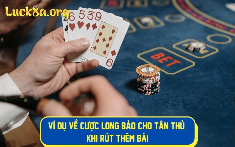 Tham khảo ví dụ về cược Long Bảo khi rút thêm bài