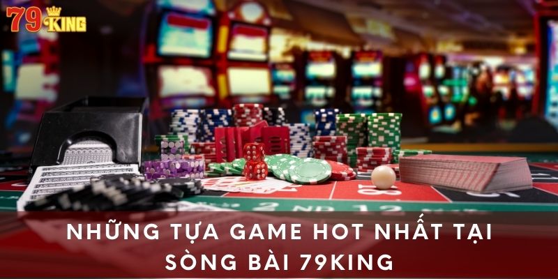 Những tựa game hot nhất tại sòng bài 79king