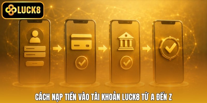 Cách nạp tiền vào tài khoản LUCK8 từ A đến Z