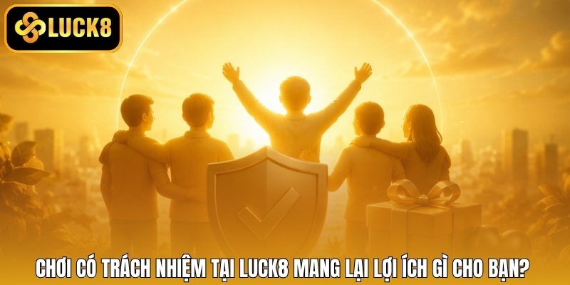 Chơi có trách nhiệm tại LUCK8 mang lại lợi ích gì cho bạn?