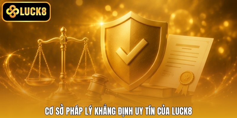 Cơ sở pháp lý khẳng định uy tín của LUCK8
