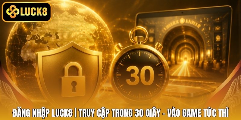 Đăng Nhập LUCK8 | Truy Cập Trong 30 Giây - Vào Game Tức Thì