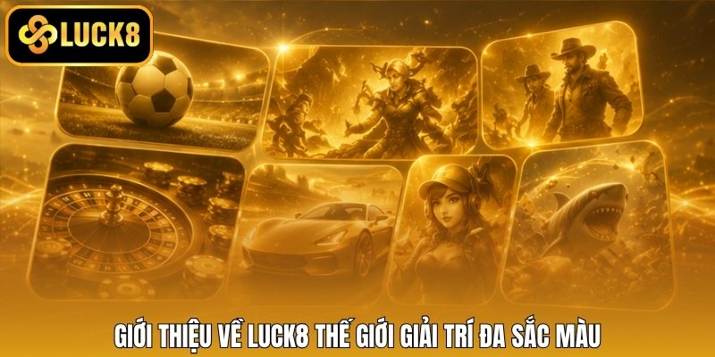 Giới thiệu về LUCK8 thế giới giải trí đa sắc màu