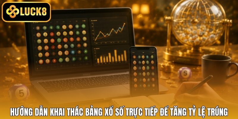 Hướng dẫn khai thác bảng xổ số trực tiếp để tăng tỷ lệ trúng