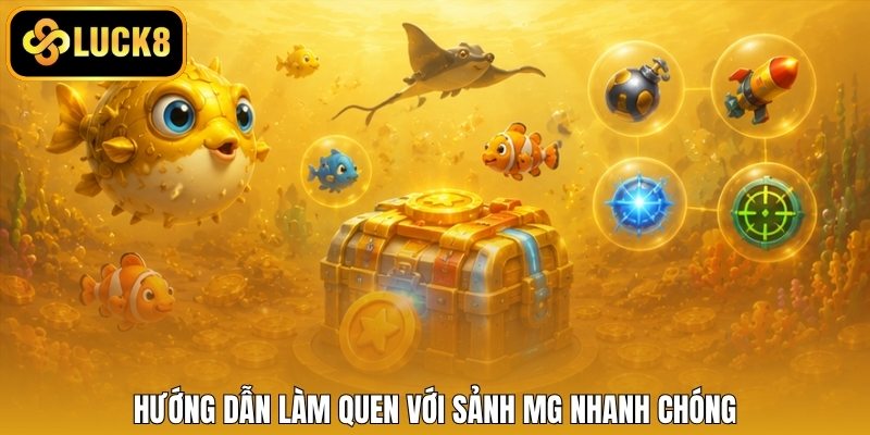 Hướng dẫn làm quen với sảnh MG nhanh chóng