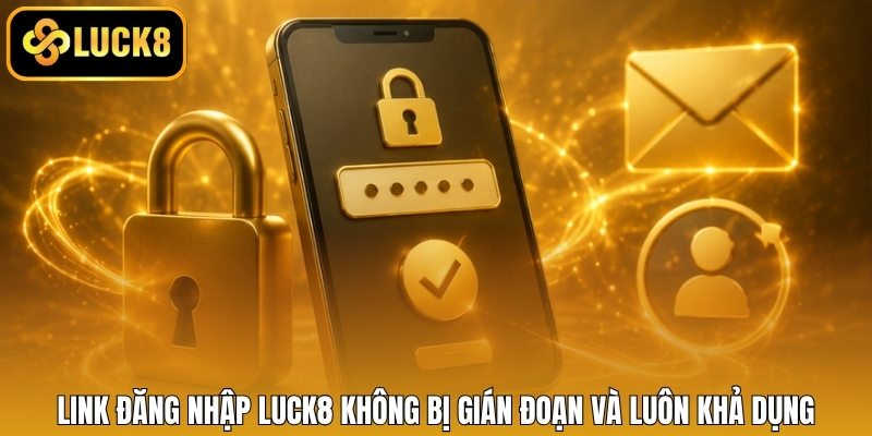 Link đăng nhập LUCK8 không bị gián đoạn và luôn khả dụng