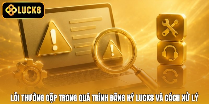 Lỗi thường gặp trong quá trình đăng ký LUCK8 và cách xử lý