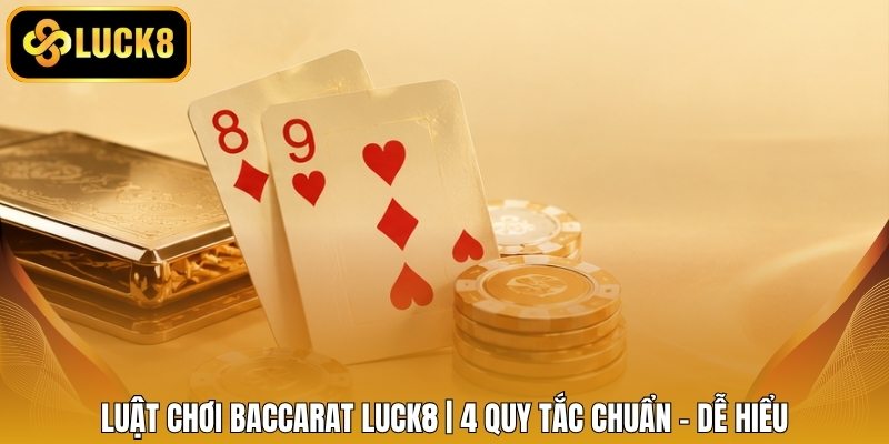 Luật Chơi Baccarat LUCK8 | 4 Quy Tắc Chuẩn - Dễ Hiểu