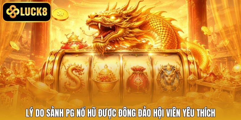 Lý do sảnh PG nổ hũ được đông đảo hội viên yêu thích