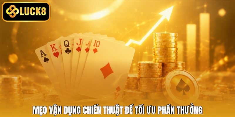 Mẹo vận dụng chiến thuật để tối ưu phần thưởng