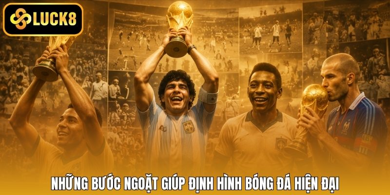 Những bước ngoặt giúp định hình bóng đá hiện đại