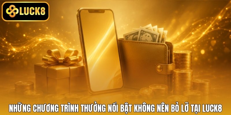 Những chương trình thưởng nổi bật không nên bỏ lỡ tại LUCK8