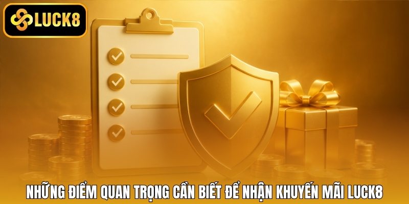 Những điểm quan trọng cần biết để nhận khuyến mãi LUCK8