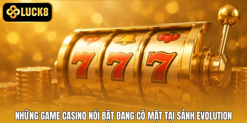 Những game casino nổi bật đang có mặt tại sảnh Evolution