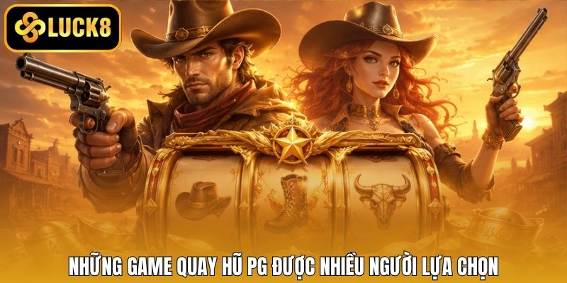 Những game quay hũ PG được nhiều người lựa chọn