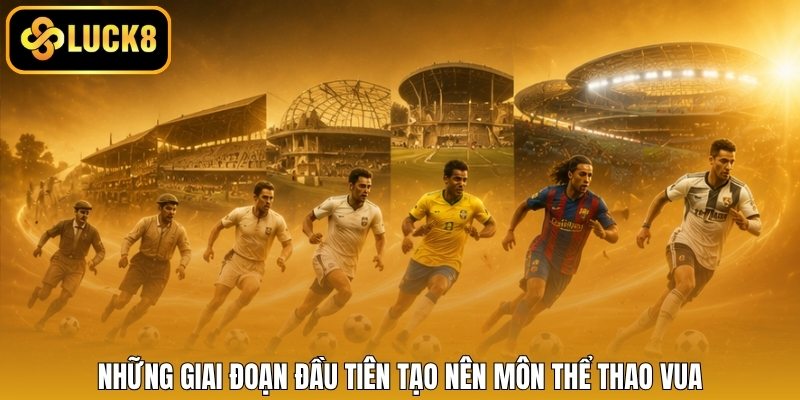 Những giai đoạn đầu tiên tạo nên môn thể thao vua